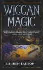Wiccan Magic : A Book of Spells for Wiccans, Witches and other Practitioners of Herbal Magic, Crystal Magic, Candle Magic and Rituals - Book