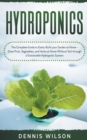 Hydroponics : The Complete Guide to Easily Build your Garden at Home - Grow Fruit, Vegetables, and Herbs at Home Without Soil through a Sustainable Hydroponic System - Book