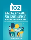 102 Simple English Conversation Dialogues For Beginners in American English : Gain Confidence and Improve your Spoken English - Book