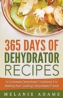 365 Days Of Dehydrator Recipes : A Complete Dehydrator Cookbook For Making And Cooking Dehydrated Foods - Book