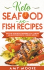 Keto Seafood and Fish Recipes Discover the Secrets to Incredible Low-Carb Fish and Seafood Recipes for Your Keto Lifestyle - Book