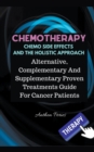 Chemotherapy Chemo Side Effects And The Holistic Approach : Alternative, Complementary And Supplementary Proven Treatments Guide For Cancer Patients - Book