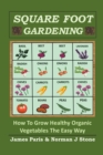 Square Foot Gardening : How To Grow Healthy Organic Vegetables The Easy Way - Book