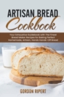 Artisan Bread Cookbook : Your Exhaustive Guidebook with The Finest Bread Maker Recipes for Baking Perfect Homemade, Artisan, Hands-Off Bread - Book