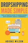 Dropshipping Made Simple - The Ultimate Guide To Make Money With Shopify And E-Commerce - Book