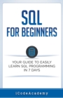 SQL : For Beginners: Your Guide To Easily Learn SQL Programming in 7 Days - Book