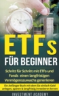 ETFs fur Beginner : Schritt fur Schritt mit ETF und Fonds einen langfristigen Vermoegenszuwachs generieren - Ein Anfanger Buch mit dem Sie einfach Geld anlegen, sparen & langfristig investieren lernen - Book