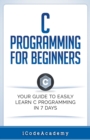 C Programming for Beginners : Your Guide to Easily Learn C Programming In 7 Days - Book