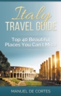 Italy Travel Guide : Top 40 Beautiful Places You Can't Miss! - Book