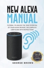 New Alexa Manual Tutorial to Unlock The True Potential of Your Alexa Devices. The Complete User Guide with Instructions - Book
