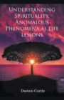 Understanding Spirituality, Anomalous Phenomena as life lessons - Book