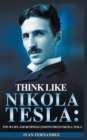 Think Like Nikola Tesla : Top 30 Life and Business Lessons from Nikola Tesla - Book