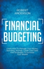 Financial Budgeting Learn How To Manage Your Money, Spending, Savings, Credit Card Debt And Strategies To Increase Your Wealth - Book