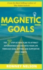 Magnetic Goals - The 7-Step Action Plan to Attract Astonishing Success Into Your Life Through Goal Setting and Supportive Daily Habits - Book