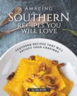 Amazing Southern Recipes You Will Love : Southern Recipes That Will Satisfy Your Cravings - Book