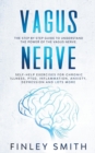 Vagus Nerve : The Step By Step Guide To Understand The Power Of The Vagus Nerve. Self-Help Exercises For Chronic Illness, PTSD, Inflammation, Anxiety, Depression and Lots More - Book