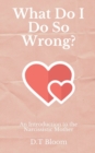 What Do I Do So Wrong? : An Introduction to the Narcissistic Mother - Book