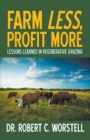 Farm Less, Profit More : Lessons in Regenerative Grazing - Book
