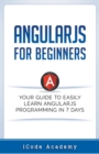 Angular JS for Beginners : Your Guide to Easily Learn Angular JS In 7 Days - Book
