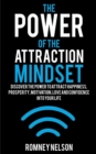 The Power of the Attraction Mindset : Discover the Power to Attract Happiness, Prosperity, Motivation, Love and Confidence Into Your Life - Book