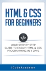 HTML & CSS For Beginners : Your Step by Step Guide to Easily HTML & CSS Programming in 7 Days - Book