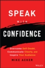 Speak with Confidence : Overcome Self-Doubt, Communicate Clearly, and Inspire Your Audience - Book