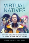 Virtual Natives : How a New Generation is Revolutionizing the Future of Work, Play, and Culture - eBook