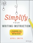 Simplify Your Writing Instruction : A Framework For A Student-Centered Writing Block - eBook