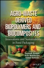 Agro-Waste Derived Biopolymers and Biocomposites : Innovations and Sustainability in Food Packaging - Book