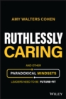 Ruthlessly Caring : And Other Paradoxical Mindsets Leaders Need to be Future-Fit - Book