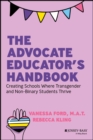 The Advocate Educator's Handbook : Creating Schools Where Transgender and Non-Binary Students Thrive - Book