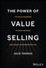The Power of Value Selling : The Gold Standard to Drive Revenue and Create Customers for Life - Book