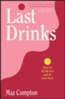 Last Drinks : How to Drink Less and Be Your Best - Book