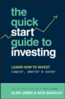 The Quick-Start Guide to Investing : Learn How to Invest Simpler, Smarter and Sooner - Book