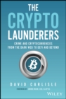 The Crypto Launderers : Crime and Cryptocurrencies from the Dark Web to DeFi and Beyond - Book