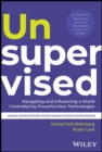 Unsupervised : Navigating and Influencing a World Controlled by Powerful New Technologies - Book