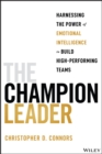 The Champion Leader : Harnessing the Power of Emotional Intelligence to Build High-Performing Teams - Book
