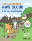 The Illustrated AWS Cloud : A Guide to Help You on Your Cloud Practitioner Journey - Book