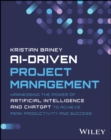 AI-Driven Project Management : Harnessing the Power of Artificial Intelligence and ChatGPT to Achieve Peak Productivity and Success - eBook