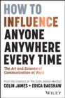How to Influence Anyone, Anywhere, Every Time : The Art and Science of Communication at Work - Book