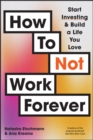 How To Not Work Forever : Start Investing and Build a Life You Love - Book