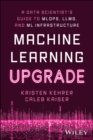 Machine Learning Upgrade: A Data Scientist's Guide to MLOps, LLMs, and ML Infrastructure : A Data Scientist's Guide to MLOps, LLMs, and ML Infrastructure - Book