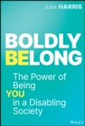 Boldly Belong : The Power of Being You In a Disabling Society - Book