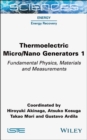 Thermoelectric Micro / Nano Generators, Volume 1 : Fundamental Physics, Materials and Measurements - eBook