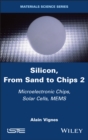 Silicon, From Sand to Chips, Volume 2 : Microelectronic Chips, Solar Cells, MEMS - eBook