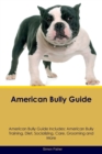 American Bully Guide American Bully Guide Includes : American Bully Training, Diet, Socializing, Care, Grooming, and More - Book