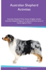 Australian Shepherd Activities Australian Shepherd Tricks, Games & Agility. Includes : Australian Shepherd Beginner to Advanced Tricks, Series of Games, Agility and More - Book