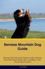 Bernese Mountain Dog Guide Bernese Mountain Dog Guide Includes : Bernese Mountain Dog Training, Diet, Socializing, Care, Grooming, and More - Book