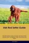 Irish Red Setter Guide Irish Red Setter Guide Includes : Irish Red Setter Training, Diet, Socializing, Care, Grooming, and More - Book