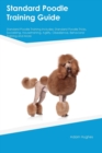 Standard Poodle Training Guide Standard Poodle Training Includes : Standard Poodle Tricks, Socializing, Housetraining, Agility, Obedience, Behavioral Training, and More - Book